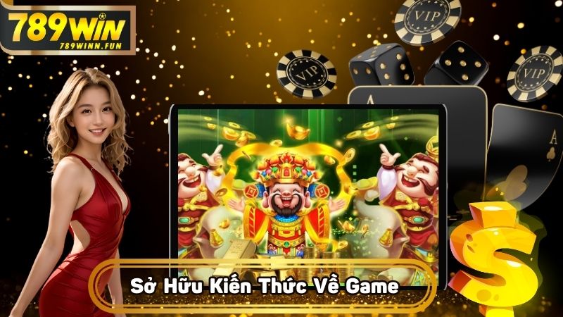 Cần sở hữu kiến thức rộng về game