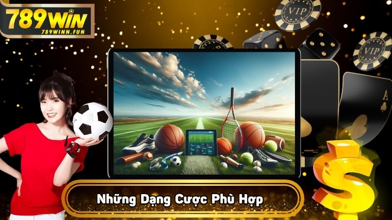 Những dạng cược để phù hợp cho mọi người